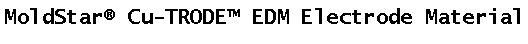 Text Box: MoldStar� Cu-TRODE EDM Electrode Material
